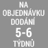 objednávka 5 - 6 týdnů